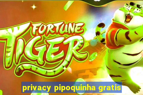 privacy pipoquinha gratis